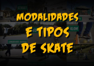Modalidades e Tipos de Skate - Qual é o Seu Skate?